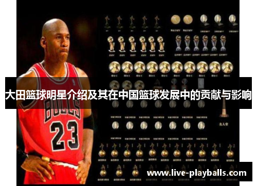 大田篮球明星介绍及其在中国篮球发展中的贡献与影响