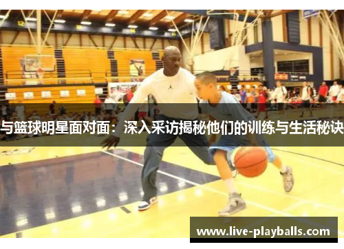 与篮球明星面对面：深入采访揭秘他们的训练与生活秘诀