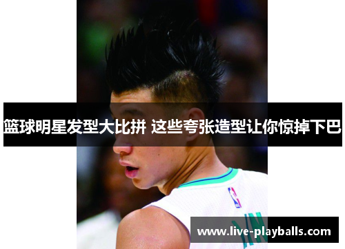 篮球明星发型大比拼 这些夸张造型让你惊掉下巴