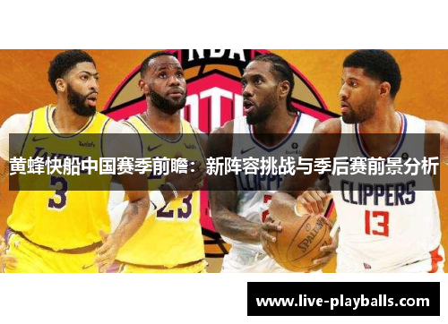 黄蜂快船中国赛季前瞻：新阵容挑战与季后赛前景分析