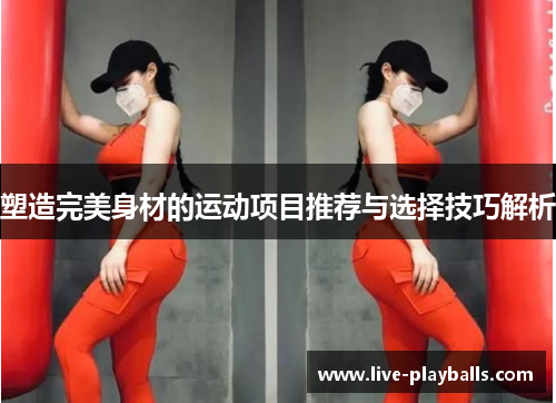 塑造完美身材的运动项目推荐与选择技巧解析