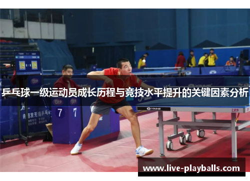 乒乓球一级运动员成长历程与竞技水平提升的关键因素分析