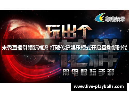 末秀直播引领新潮流 打破传统娱乐模式开启互动新时代