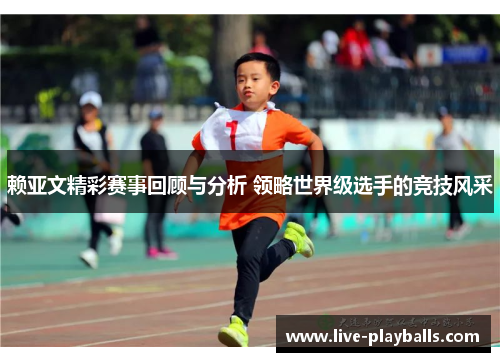 赖亚文精彩赛事回顾与分析 领略世界级选手的竞技风采